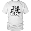 Today Is Not The Day Unisex T-Shirt - Multiple Colors