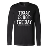Today is Not the Day Long Sleeve T-Shirt - Multiple Colors