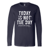 Today is Not the Day Long Sleeve T-Shirt - Multiple Colors