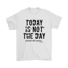 Today Is Not the Day Men's T-Shirt - Multiple Colors