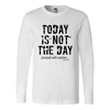 Today is Not the Day Long Sleeve T-Shirt - Multiple Colors