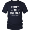 Today Is Not The Day Unisex T-Shirt - Multiple Colors