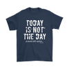 Today Is Not the Day Men's T-Shirt - Multiple Colors