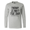 Today is Not the Day Long Sleeve T-Shirt - Multiple Colors
