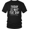 Today Is Not The Day Unisex T-Shirt - Multiple Colors